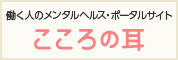 【働く人のメンタルヘルスポータルサイト「こころの耳」】